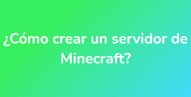 ¿Cómo crear un servidor de Minecraft?