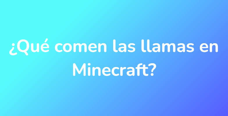 ¿Qué comen las llamas en Minecraft?