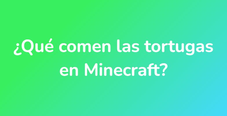 ¿Qué comen las tortugas en Minecraft?