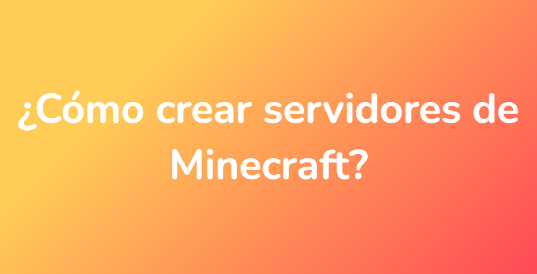 ¿Cómo crear servidores de Minecraft?