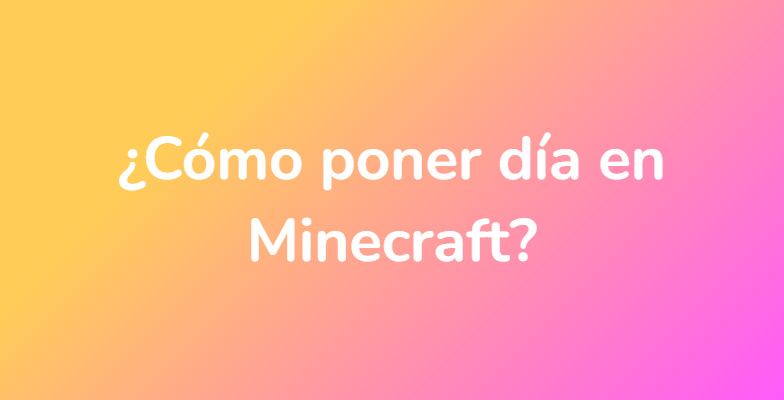 ¿Cómo poner día en Minecraft?