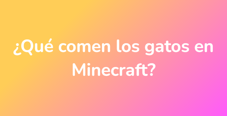 ¿Qué comen los gatos en Minecraft?