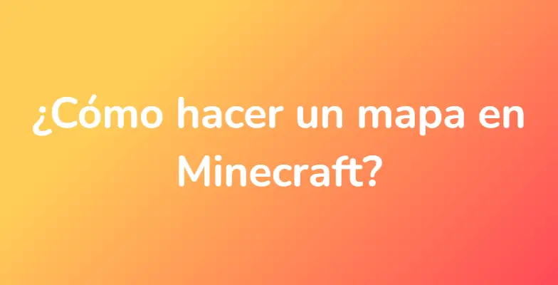 ¿Cómo hacer un mapa en Minecraft?