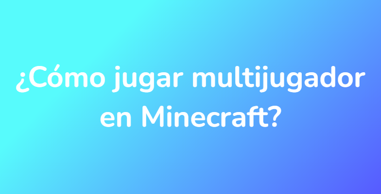 ¿Cómo jugar multijugador en Minecraft?