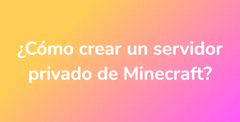 ¿Cómo crear un servidor privado de Minecraft?