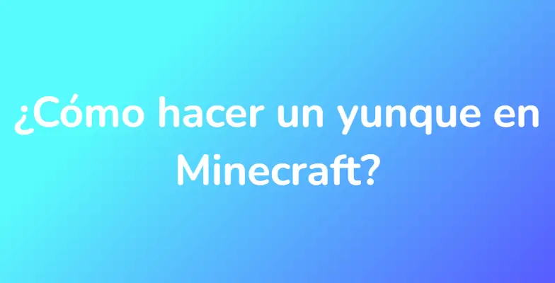 ¿Cómo hacer un yunque en Minecraft?