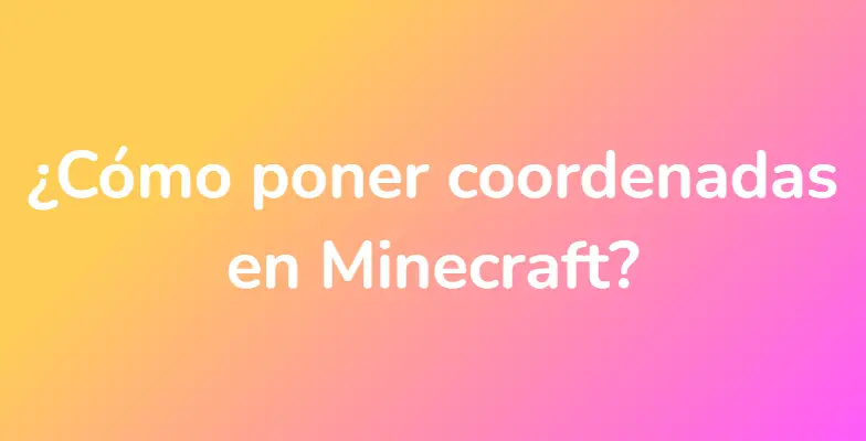 ¿Cómo poner coordenadas en Minecraft?