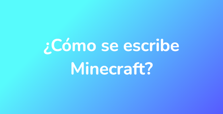 ¿Cómo se escribe Minecraft?
