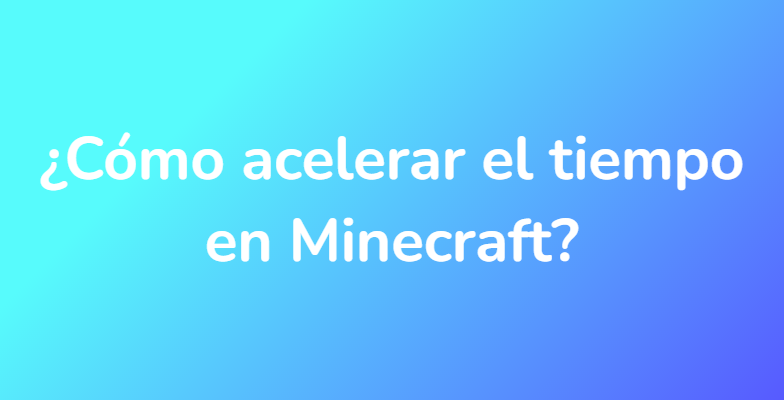 ¿Cómo acelerar el tiempo en Minecraft?