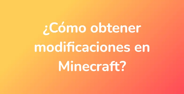 ¿Cómo obtener modificaciones en Minecraft?