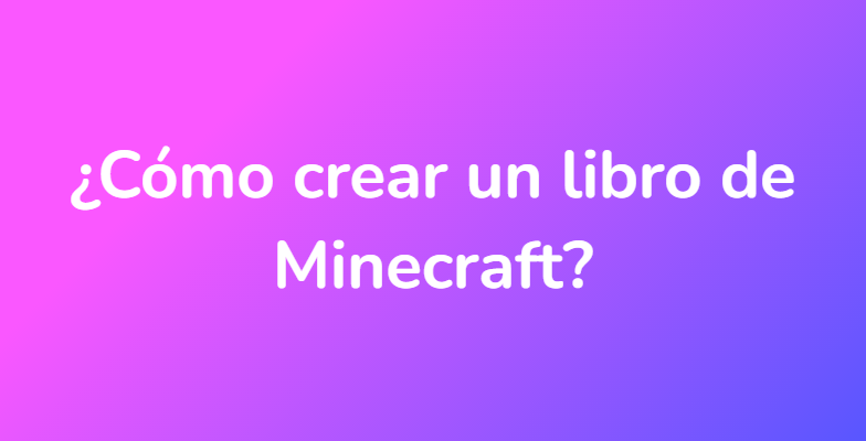 ¿Cómo crear un libro de Minecraft?