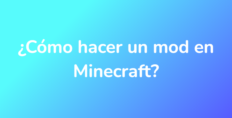 ¿Cómo hacer un mod en Minecraft?