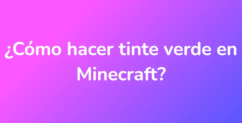 ¿Cómo hacer tinte verde en Minecraft?