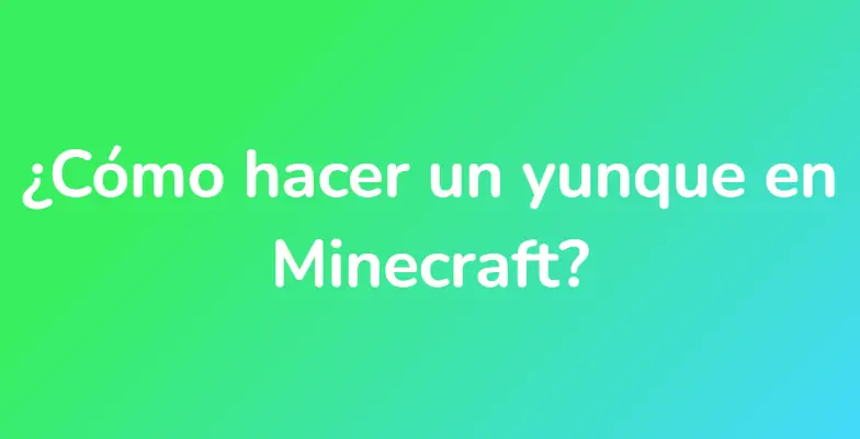 ¿Cómo hacer un yunque en Minecraft?