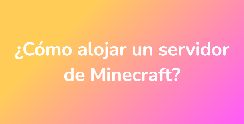 ¿Cómo alojar un servidor de Minecraft?