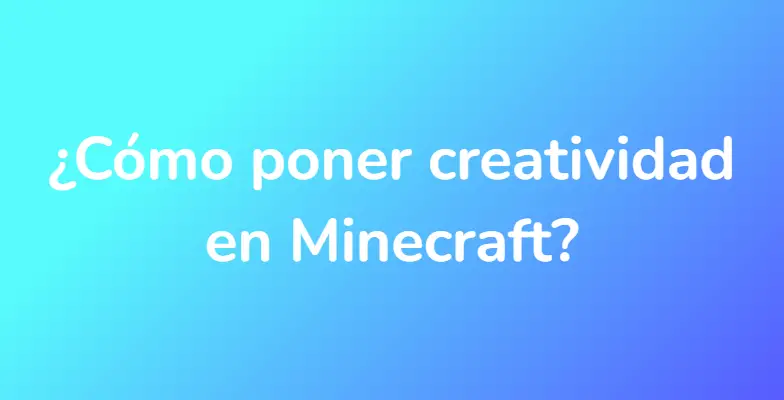 ¿Cómo poner creatividad en Minecraft?