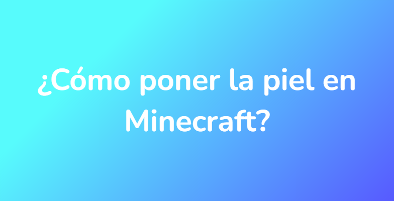 ¿Cómo poner la piel en Minecraft?