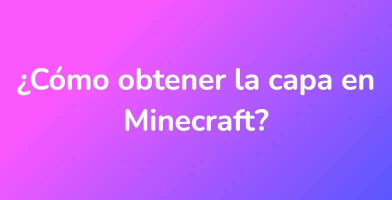 ¿Cómo obtener la capa en Minecraft?