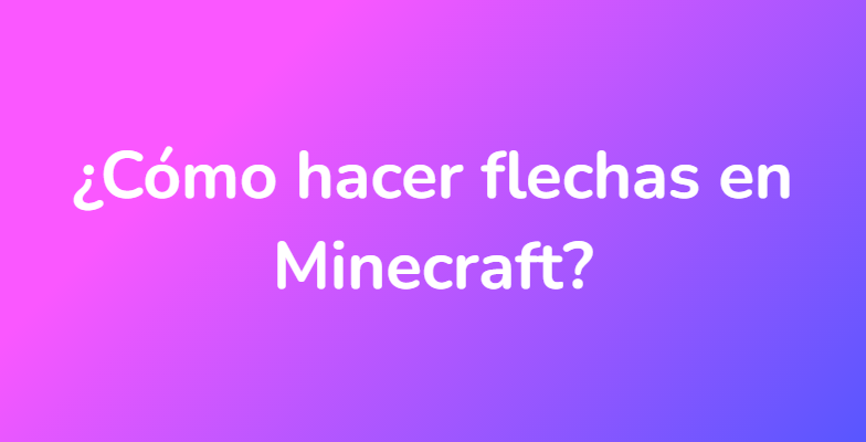 ¿Cómo hacer flechas en Minecraft?