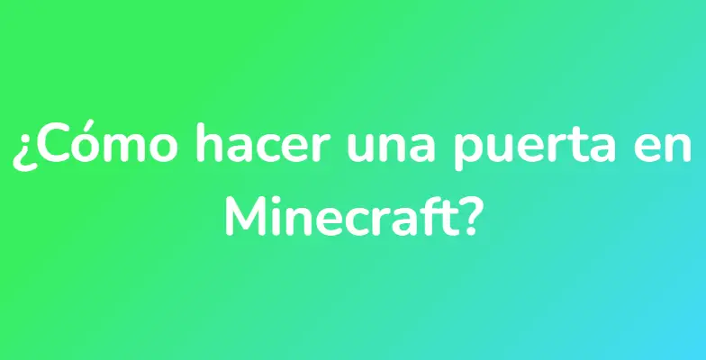 ¿Cómo hacer una puerta en Minecraft?