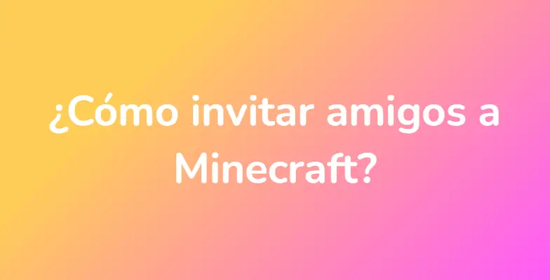 ¿Cómo invitar amigos a Minecraft?