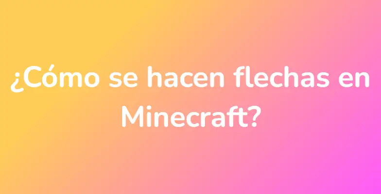 ¿Cómo se hacen flechas en Minecraft?