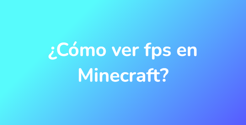¿Cómo ver fps en Minecraft?