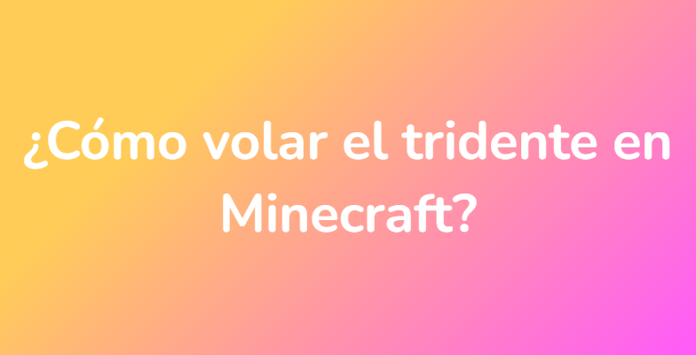 ¿Cómo volar el tridente en Minecraft?