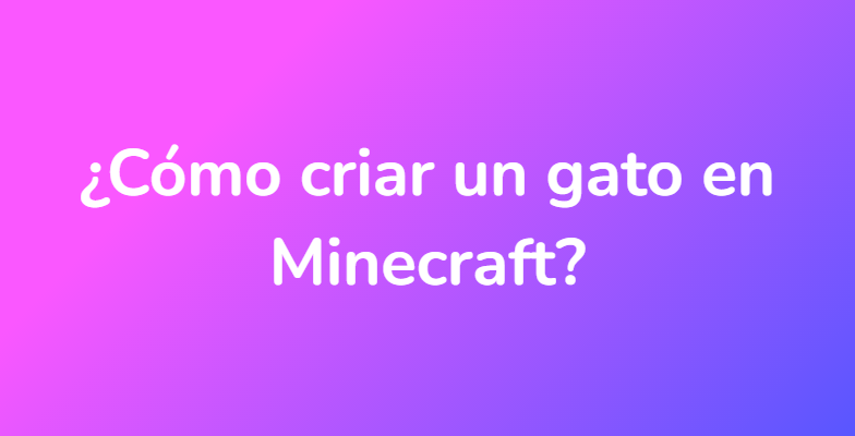 ¿Cómo criar un gato en Minecraft?