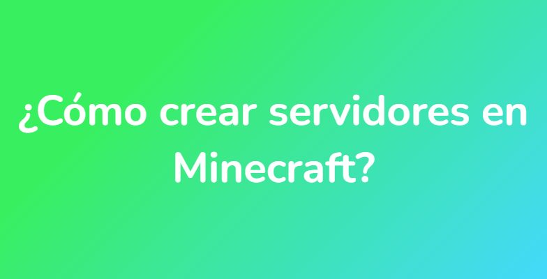 ¿Cómo crear servidores en Minecraft?
