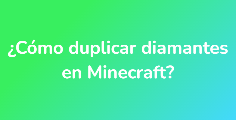 ¿Cómo duplicar diamantes en Minecraft?
