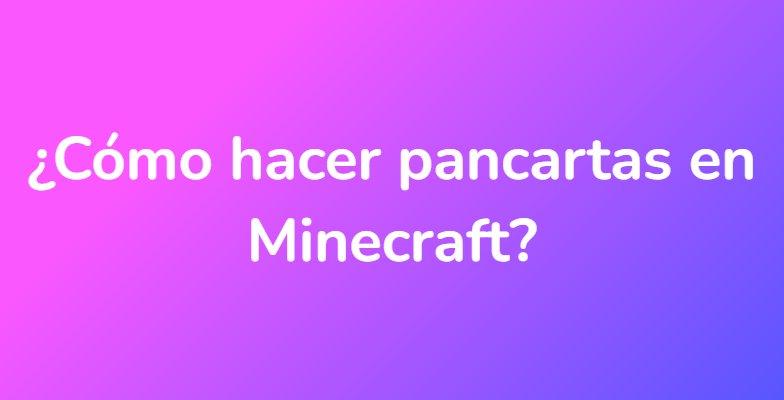 ¿Cómo hacer pancartas en Minecraft?