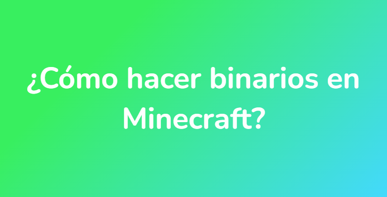 ¿Cómo hacer binarios en Minecraft?