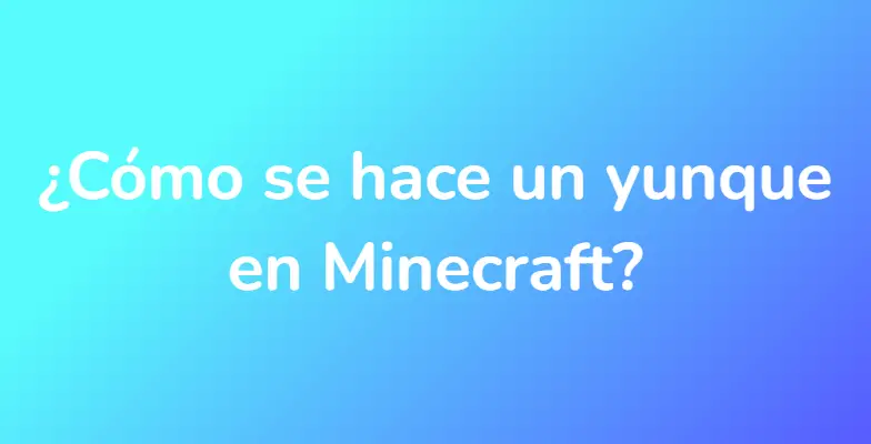 ¿Cómo se hace un yunque en Minecraft?