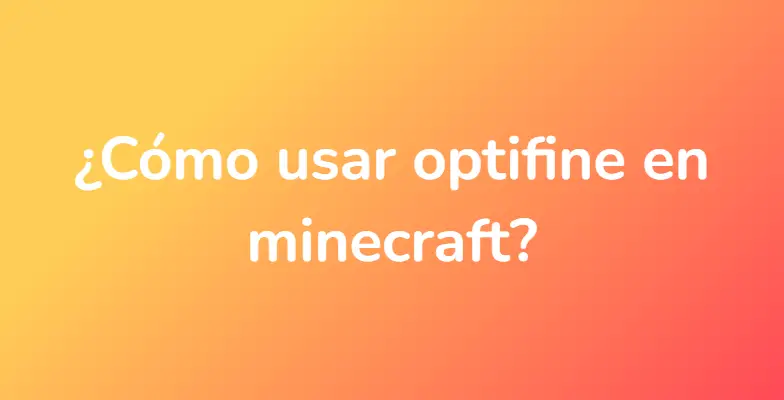 ¿Cómo usar optifine en minecraft?