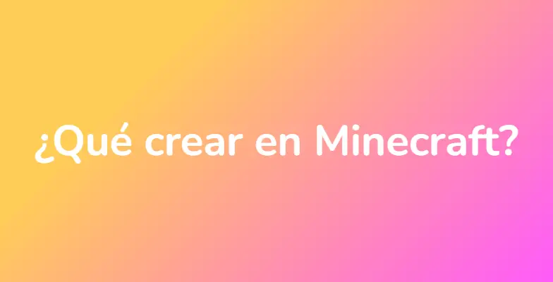 ¿Qué crear en Minecraft?