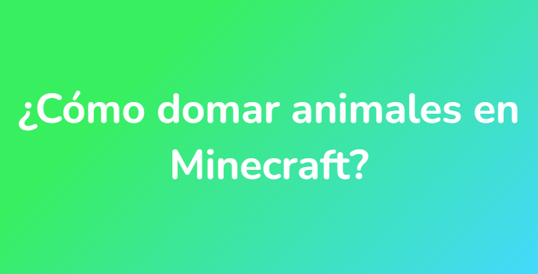¿Cómo domar animales en Minecraft?