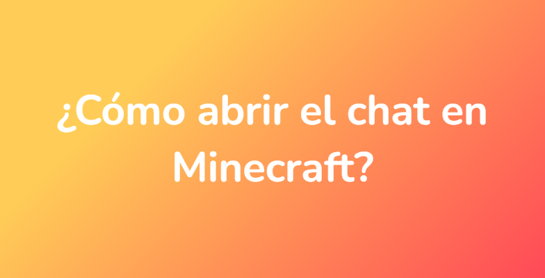 ¿Cómo abrir el chat en Minecraft?