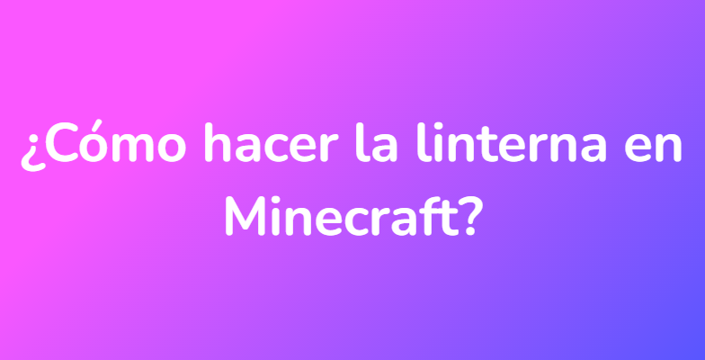 ¿Cómo hacer la linterna en Minecraft?