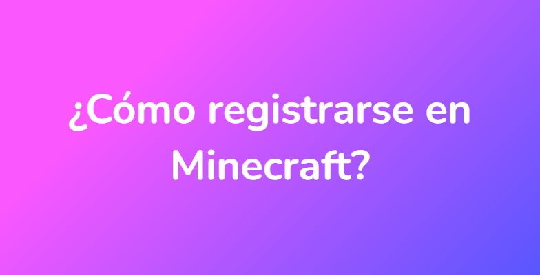 ¿Cómo registrarse en Minecraft?