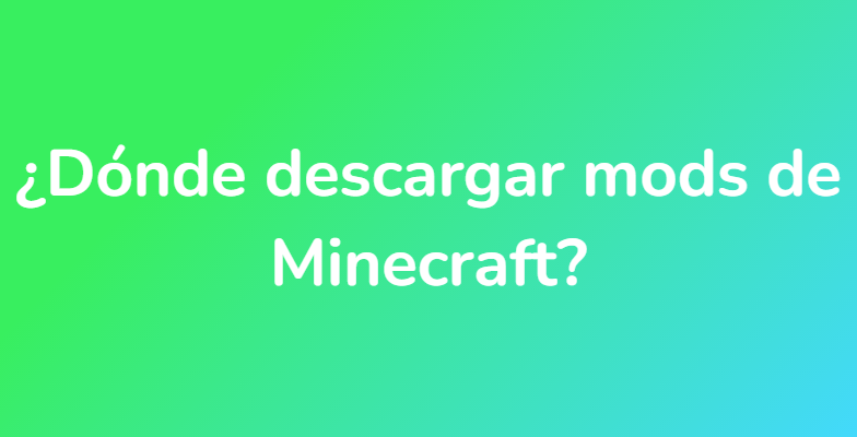 ¿Dónde descargar mods de Minecraft?