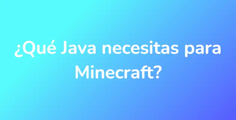 ¿Qué Java necesitas para Minecraft?