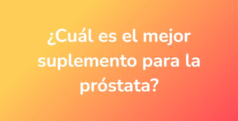 ¿Cuál es el mejor suplemento para la próstata?