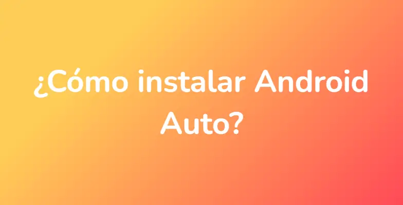 ¿Cómo instalar Android Auto?