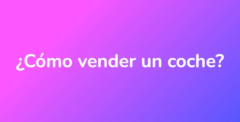 ¿Cómo vender un coche?