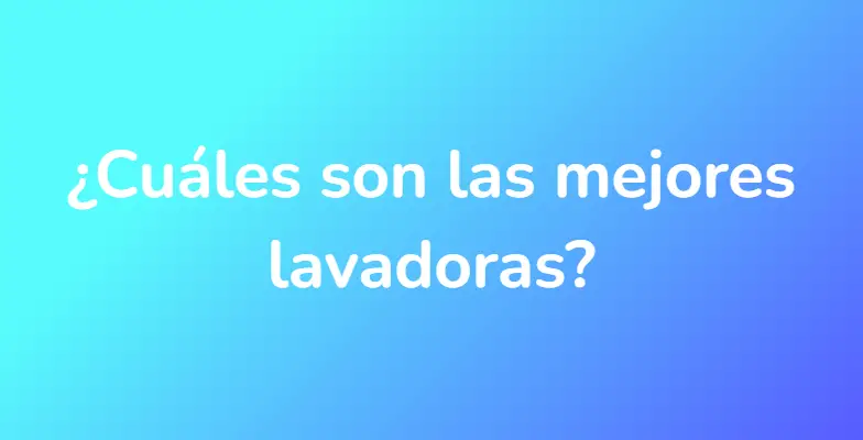 ¿Cuáles son las mejores lavadoras?