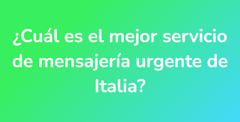 ¿Cuál es el mejor servicio de mensajería urgente de Italia?