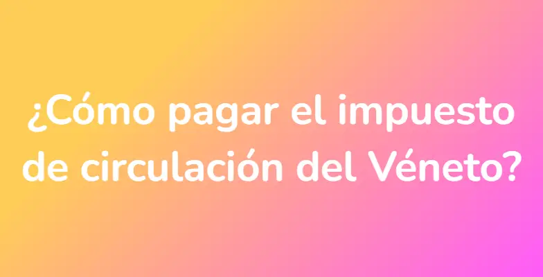 ¿Cómo pagar el impuesto de circulación del Véneto?