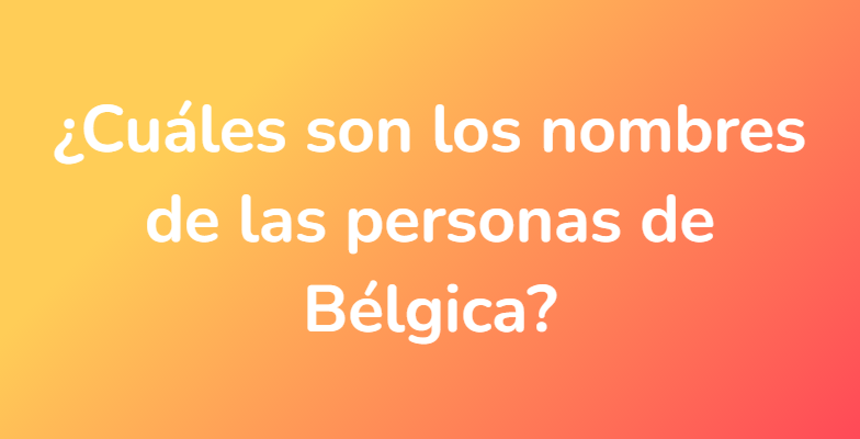¿Cuáles son los nombres de las personas de Bélgica?