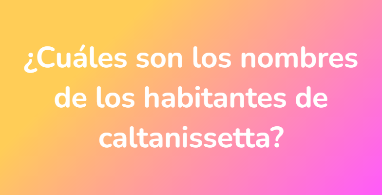 ¿Cuáles son los nombres de los habitantes de caltanissetta?